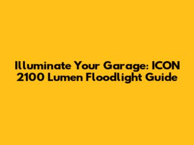 Illuminate Your Garage: ICON 2100 Lumen Floodlight Guide