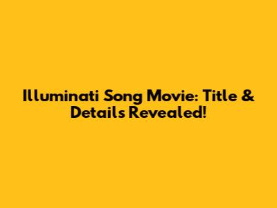 Illuminati Song Movie: Title & Details Revealed!