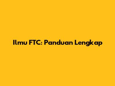 Ilmu FTC: Panduan Lengkap