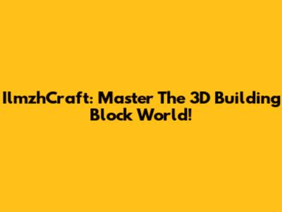 IlmzhCraft: Master The 3D Building Block World!