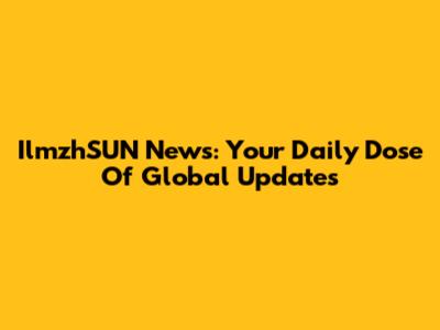 IlmzhSUN News: Your Daily Dose Of Global Updates