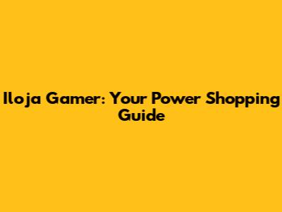 Iloja Gamer: Your Power Shopping Guide