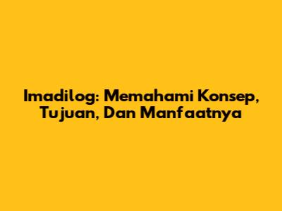 Imadilog: Memahami Konsep, Tujuan, Dan Manfaatnya