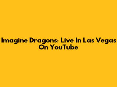 Imagine Dragons: Live In Las Vegas On YouTube