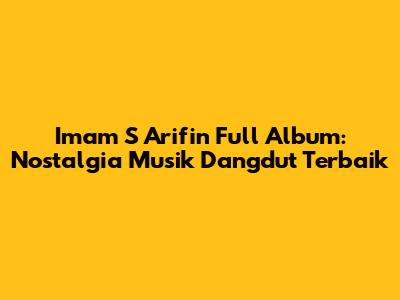 Imam S Arifin Full Album: Nostalgia Musik Dangdut Terbaik
