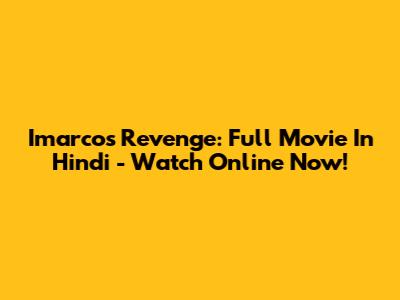 Imarco's Revenge: Full Movie In Hindi - Watch Online Now!