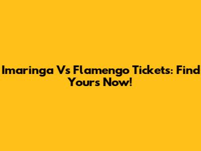 Imaringa Vs Flamengo Tickets: Find Yours Now!