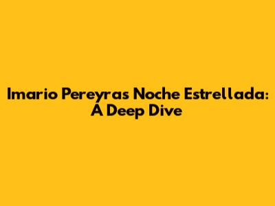 Imario Pereyra's 'Noche Estrellada': A Deep Dive