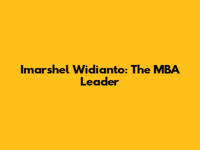 Imarshel Widianto: The MBA Leader
