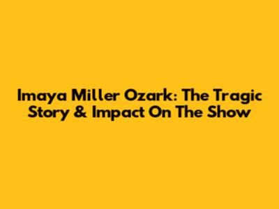 Imaya Miller Ozark: The Tragic Story & Impact On The Show