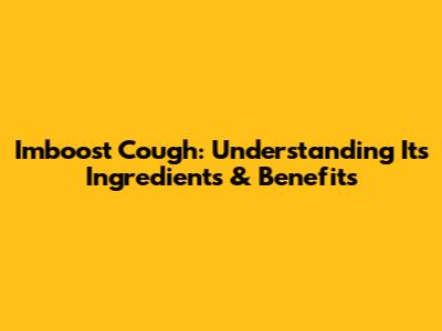 Imboost Cough: Understanding Its Ingredients & Benefits
