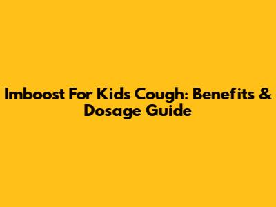 Imboost For Kids Cough: Benefits & Dosage Guide