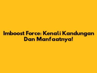 Imboost Force: Kenali Kandungan Dan Manfaatnya!