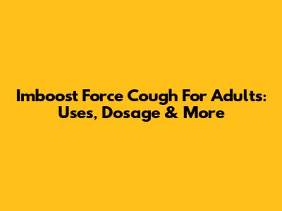 Imboost Force Cough For Adults: Uses, Dosage & More