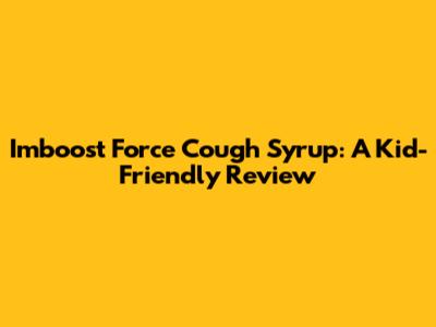 Imboost Force Cough Syrup: A Kid-Friendly Review