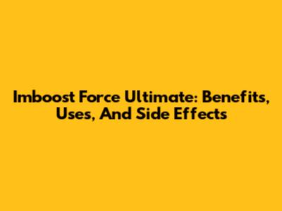 Imboost Force Ultimate: Benefits, Uses, And Side Effects