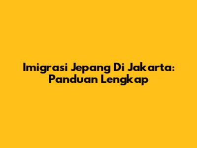 Imigrasi Jepang Di Jakarta: Panduan Lengkap
