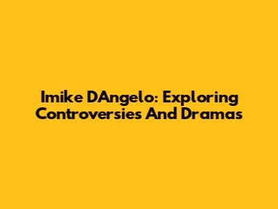 Imike D'Angelo: Exploring Controversies And Dramas
