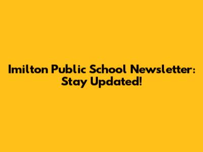 Imilton Public School Newsletter: Stay Updated!