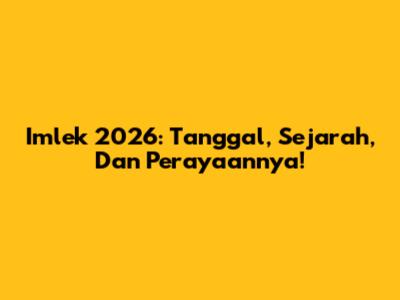 Imlek 2026: Tanggal, Sejarah, Dan Perayaannya!
