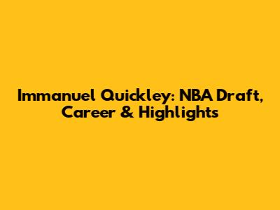 Immanuel Quickley: NBA Draft, Career & Highlights