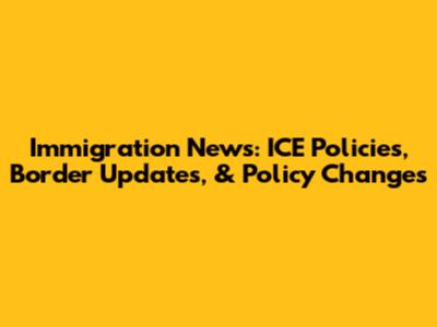 Immigration News: ICE Policies, Border Updates, & Policy Changes