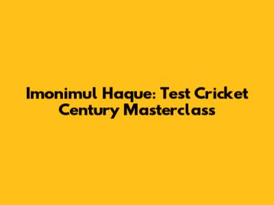 Imonimul Haque: Test Cricket Century Masterclass