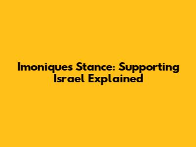 Imonique's Stance: Supporting Israel Explained
