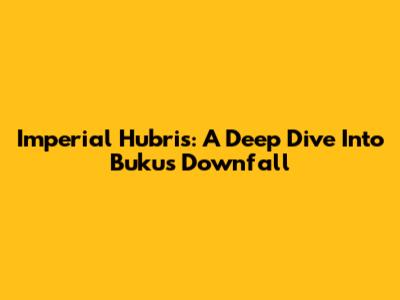 Imperial Hubris: A Deep Dive Into Buku's Downfall