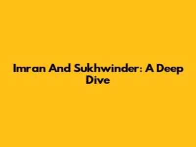 Imran And Sukhwinder: A Deep Dive