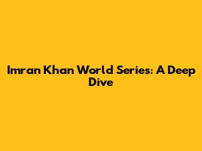 Imran Khan World Series: A Deep Dive
