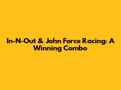 In-N-Out & John Force Racing: A Winning Combo