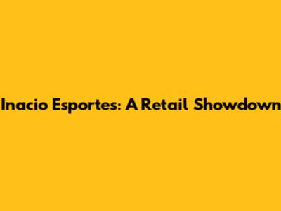 Inacio Esportes: A Retail Showdown