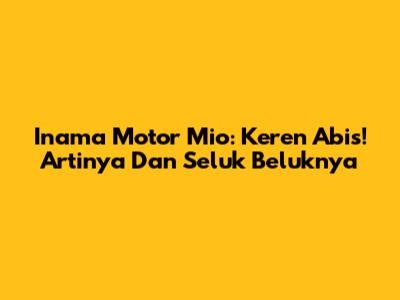 Inama Motor Mio: Keren Abis! Artinya Dan Seluk Beluknya