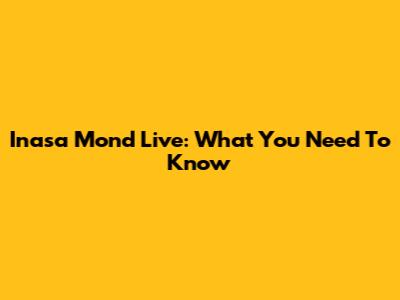 Inasa Mond Live: What You Need To Know
