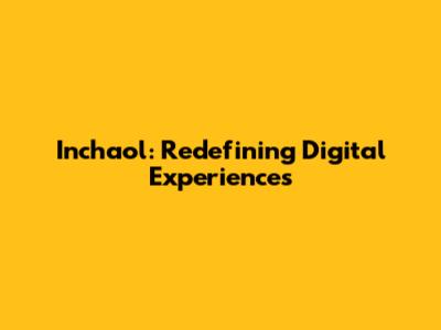 Inchaol: Redefining Digital Experiences
