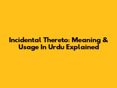 Incidental Thereto: Meaning & Usage In Urdu Explained