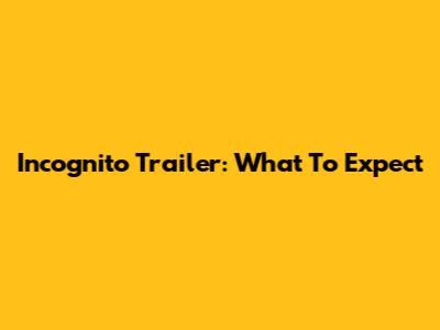 Incognito Trailer: What To Expect