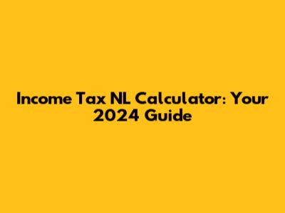 Income Tax NL Calculator: Your 2024 Guide
