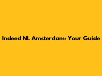 Indeed NL Amsterdam: Your Guide
