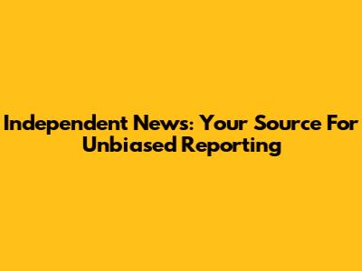 Independent News: Your Source For Unbiased Reporting