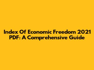 Index Of Economic Freedom 2021 PDF: A Comprehensive Guide