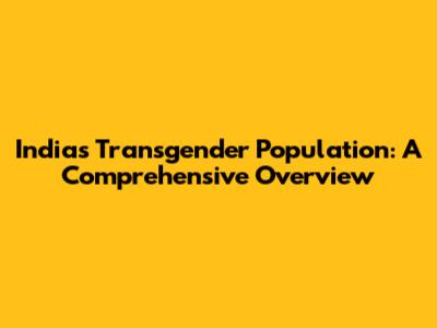 India's Transgender Population: A Comprehensive Overview