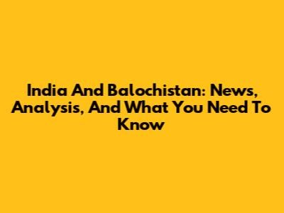 India And Balochistan: News, Analysis, And What You Need To Know