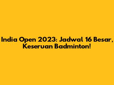 India Open 2023: Jadwal 16 Besar, Keseruan Badminton!