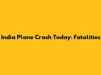 India Plane Crash Today: Fatalities