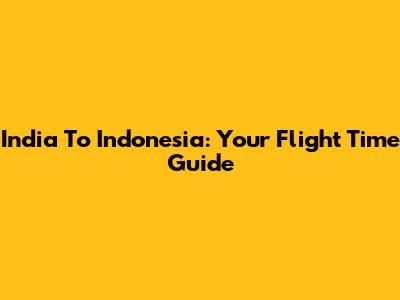 India To Indonesia: Your Flight Time Guide