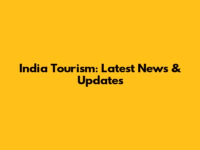 India Tourism: Latest News & Updates