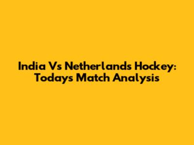 India Vs Netherlands Hockey: Today's Match Analysis