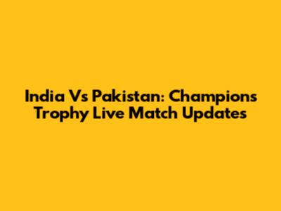 India Vs Pakistan: Champions Trophy Live Match Updates